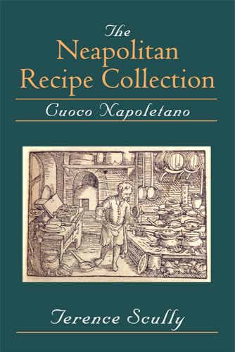 The Neapolitan Recipe Collection: Cuoco Napoletano (New York, Pierpont Morgan Library, Ms Buhler, Band 19) von University of Michigan Press