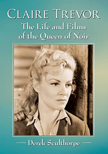 Claire Trevor: The Life and Films of the Queen of Noir