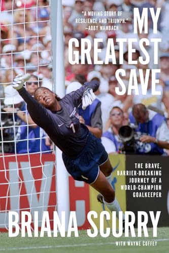 My Greatest Save: The Brave, Barrier-Breaking Journey of a World-Champion Goalkeeper