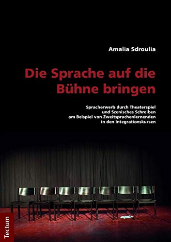 Die Sprache auf die Bühne bringen: Spracherwerb durch Theaterspiel und Szenisches Schreiben am Beispiel von Zweitsprachenlernenden in den Integrationskursen