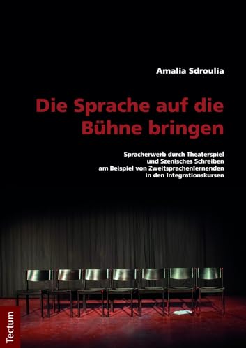 Die Sprache auf die Bühne bringen: Spracherwerb durch Theaterspiel und Szenisches Schreiben am Beispiel von Zweitsprachenlernenden in den Integrationskursen Die Sprache auf die Bühne bringen: Spracherwerb durch Theaterspiel und Szenisches Schreiben am Beispiel von Zweitsprachenlernenden in den Integrationskursen