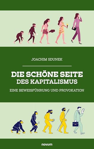 Die schöne Seite des Kapitalismus: Eine Beweisführung und Provokation von novum Verlag