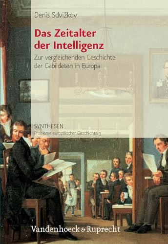 Das Zeitalter der Intelligenz: Zur vergleichenden Geschichte der Gebildeten in Europa bis zum Ersten Weltkrieg (Synthesen: Probleme europäischer Geschichte, Band 3)
