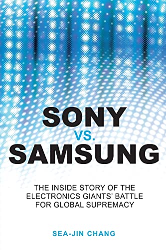 Sony Vs Samsung: The Inside Story of the Electronics' Giants Battle for Global Supremacy von Wiley
