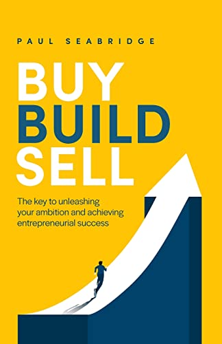 Buy, Build, Sell: The key to unleashing your ambition and achieving entrepreneurial success von Rethink Press