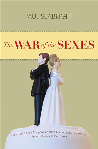 The War of the Sexes: How Conflict and Cooperation Have Shaped Men and Women from Prehistory to the Present von Princeton University Press