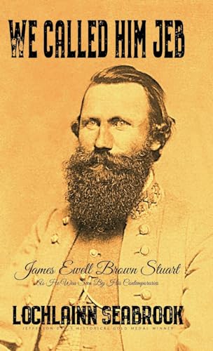 We Called Him Jeb: James Ewell Brown Stuart as He Was Seen by His Contemporaries von Sea Raven Press