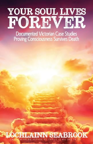 Your Soul Lives Forever: Documented Victorian Case Studies Proving Consciousness Survives Death von Sea Raven Press