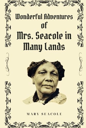 Wonderful Adventures of Mrs. Seacole in Many Lands: A Woman Ahead of Her Time, the Extraordinary Adventures of Mrs. Seacole across the Continents (Annotated)