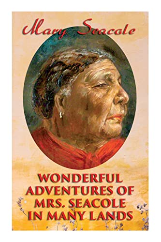 Wonderful Adventures of Mrs. Seacole in Many Lands: Memoirs of Britain's Greatest Black Heroine, Business Woman & Crimean War Nurse Wonderful Adventures of Mrs. Seacole in Many Lands: Memoirs of Britain's Greatest Black Heroine, Business Woman & Crimean War Nurse