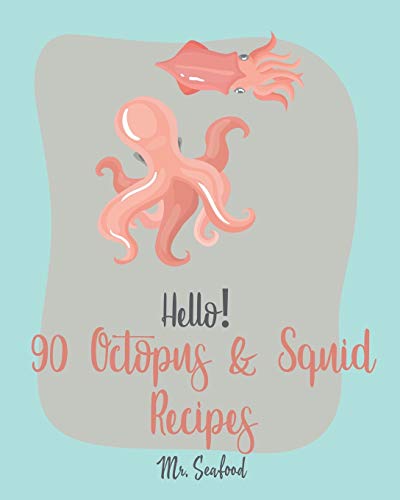 Hello! 90 Octopus & Squid Recipes: Best Octopus & Squid Cookbook Ever For Beginners [Homemade Pasta Recipe, Italian Seafood Cookbook, Seafood Grilling Cookbook, Seafood Pasta Cookbook] [Book 1]