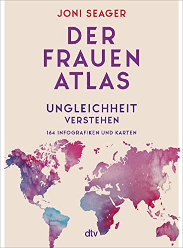 Der Frauenatlas: Ungleichheit verstehen: 164 Infografiken und Karten von dtv Verlagsgesellschaft