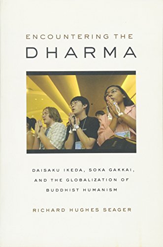 Encountering the Dharma: Daisaku Ikeda, Soka Gakkai, and the Globalization of Buddhist Humanism Encountering the Dharma: Daisaku Ikeda, Soka Gakkai, and the Globalization of Buddhist Humanism