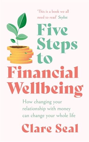 Five Steps to Financial Wellbeing: How Changing Your Relationship With Money Can Change Your Whole Life von Headline Home