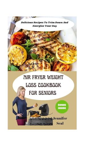 Air Fryer Weight Loss Cookbook For Seniors: Delicious Recipes To Trim Down And Energize Your Day von Independently published