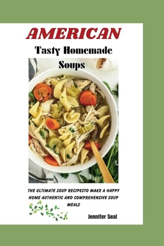 American Tasty Homemade Soups: The Ultimate Soup Recipes For A Happy Home. Authentic And Comprehensive Soup Meals von Independently published