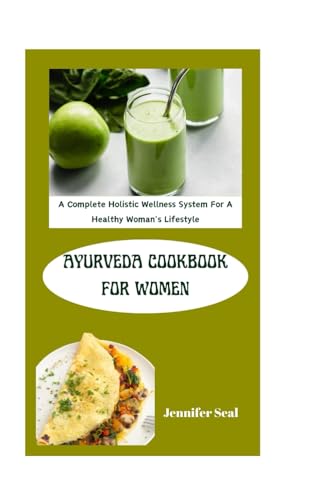 Ayurveda Cookbook For Women: A Complete Holistic Wellness System For A Healthy Woman's Lifestyle von Independently published