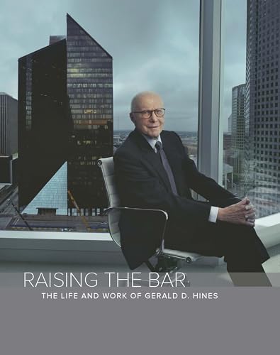 Raising the Bar: The Life and Work of Gerald D. Hines Raising the Bar: The Life and Work of Gerald D. Hines