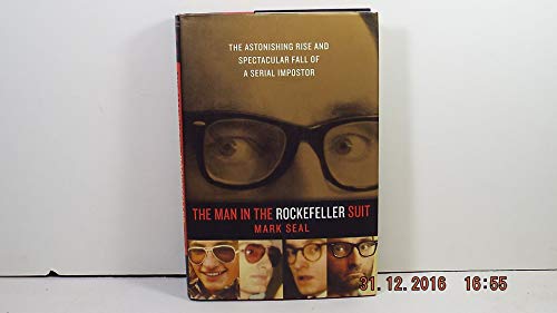 The Man in the Rockefeller Suit: The Astonishing Rise and Spectacular Fall of a Serial Imposter