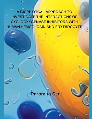 A BIOPHYSICAL APPROACH TO INVESTIGATE THE INTERACTIONS OF CYCLOOXYGENASE INHIBITORS WITH HUMAN HEMOGLOBIN AND ERYTHROCYTE von Independent Publisher