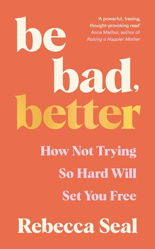 Be Bad, Better: How not trying so hard will set you free