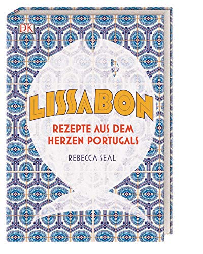 Lissabon: Rezepte aus dem Herzen Portugals Lissabon: Rezepte aus dem Herzen Portugals
