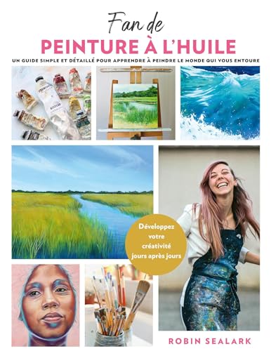 Fan de peinture à l'huile: Le guide du débutant étape par étape pour peindre le monde qui nous entoure Fan de peinture à l'huile: Le guide du débutant étape par étape pour peindre le monde qui nous entoure