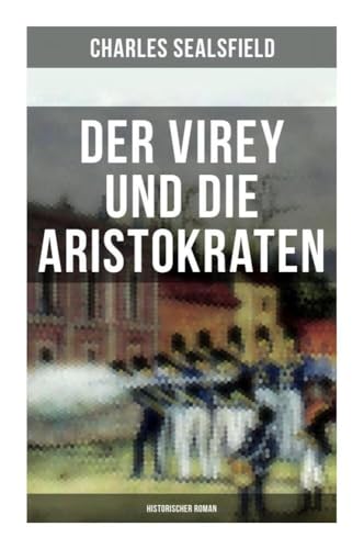 Der Virey und die Aristokraten (Historischer Roman): Revolution im Jahr 1812 - Mexikanischer Unabhängigkeitskrieg von Musaicum Books