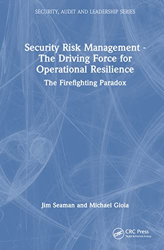 Security Risk Management - the Driving Force for Operational Resilience: The Firefighting Paradox (Internal Audit and It Audit)