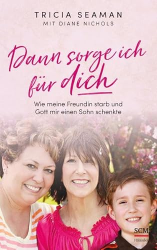 Dann sorge ich für dich: Wie meine Freundin starb und Gott mir einen Sohn schenkte Dann sorge ich für dich: Wie meine Freundin starb und Gott mir einen Sohn schenkte
