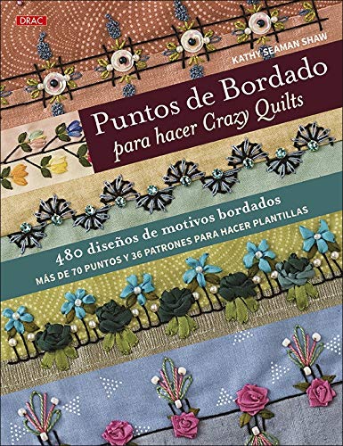 Puntos de bordado para hacer Crazy Quilts: 480 diseños de motivos bordados. Más de 70 puntos y 36 patrones para hacer plantillas von Editorial El Drac, S.L.