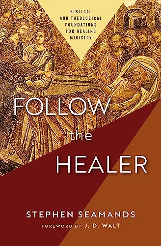Follow the Healer: Biblical and Theological Foundations for Healing Ministry von Zondervan