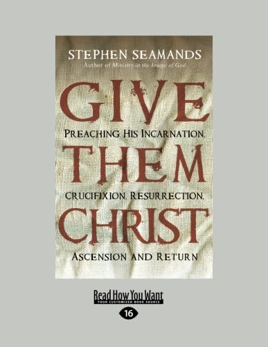 Give Them Christ: Preaching His Incarnation, Crucifixion, Resurrection, Ascension and Return von ReadHowYouWant