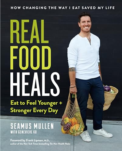 Real Food Heals: Eat to Feel Younger and Stronger Every Day: A Cookbook