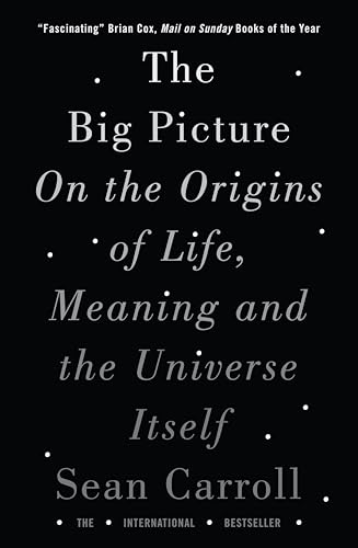 The Big Picture: On the Origins of Life, Meaning, and the Universe Itself