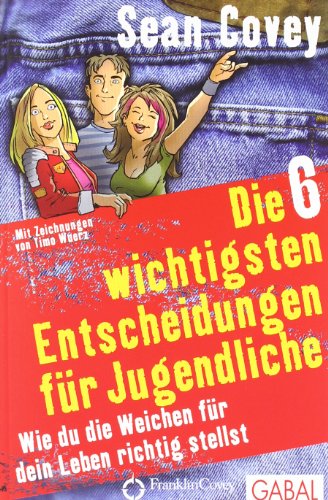 Die 6 wichtigsten Entscheidungen für Jugendliche: Wie du die Weichen für dein Leben richtig stellst (Dein Erfolg)