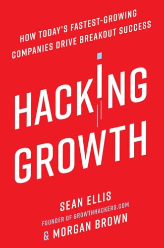 Hacking Growth: How Today's Fastest-Growing Companies Drive Breakout Success von Currency