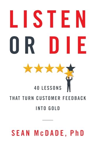 Listen or Die: 40 Lessons That Turn Customer Feedback into Gold