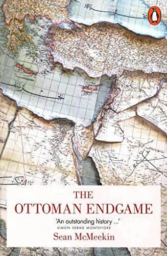 The Ottoman Endgame: War, Revolution and the Making of the Modern Middle East, 1908-1923