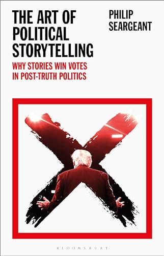 The Art of Political Storytelling: Why Stories Win Votes in Post-truth Politics