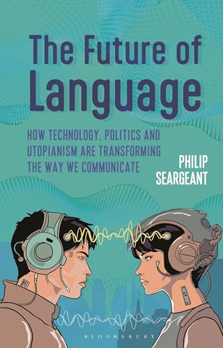 The Future of Language: How Technology, Politics and Utopianism are Transforming the Way we Communicate