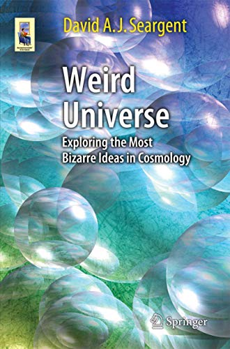 Weird Universe: Exploring the Most Bizarre Ideas in Cosmology (Astronomers' Universe)