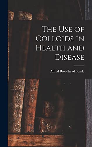 The use of Colloids in Health and Disease von Legare Street Press