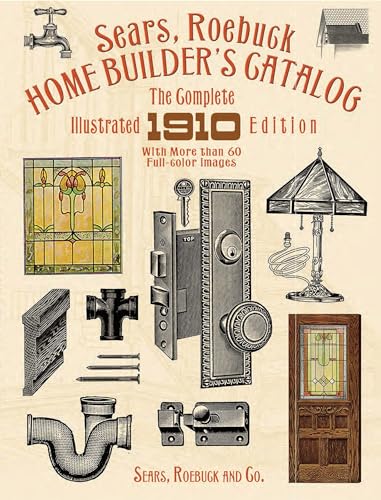 Sears, Roebuck Home Builder's Catalog: The Complete Illustrated 1910 Edition