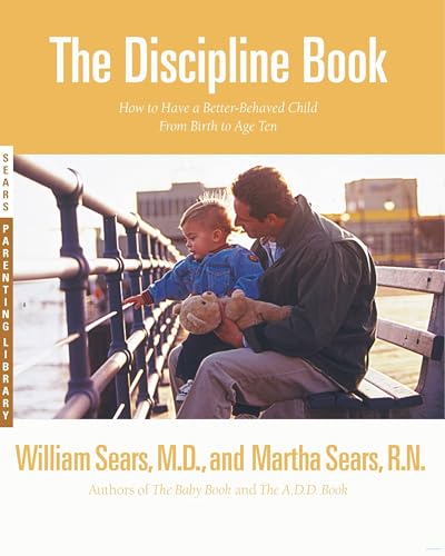 The Discipline Book: Everything You Need to Know to Have a Better-Behaved Child From Birth to Age Ten