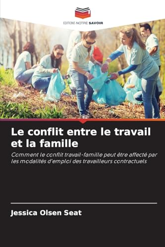 Le conflit entre le travail et la famille: Comment le conflit travail-famille peut être affecté par les modalités d'emploi des travailleurs contractuels von Editions Notre Savoir