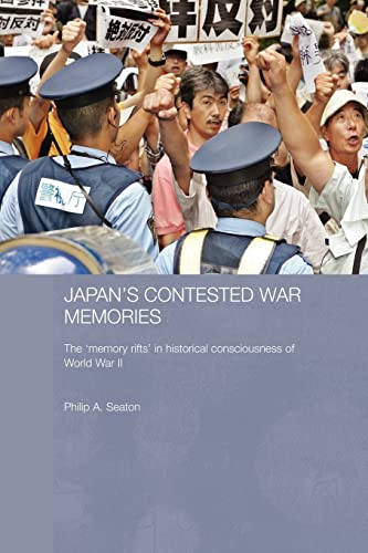 Japan's Contested War Memories: The 'Memory Rifts' in Historical Consciousness of World War II (Routledge Contemporary Japan)