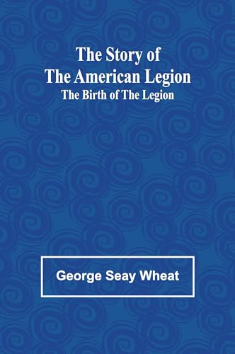 The Story of the American Legion: The Birth of the Legion von Alpha Edition