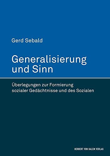 Generalisierung und Sinn: Überlegungen zur Formierung sozialer Gedächtnisse und des Sozialen Generalisierung und Sinn: Überlegungen zur Formierung sozialer Gedächtnisse und des Sozialen