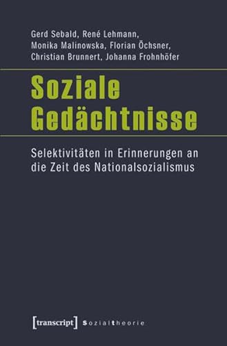 Soziale Gedächtnisse: Selektivitäten in Erinnerungen an die Zeit des Nationalsozialismus (Sozialtheorie)